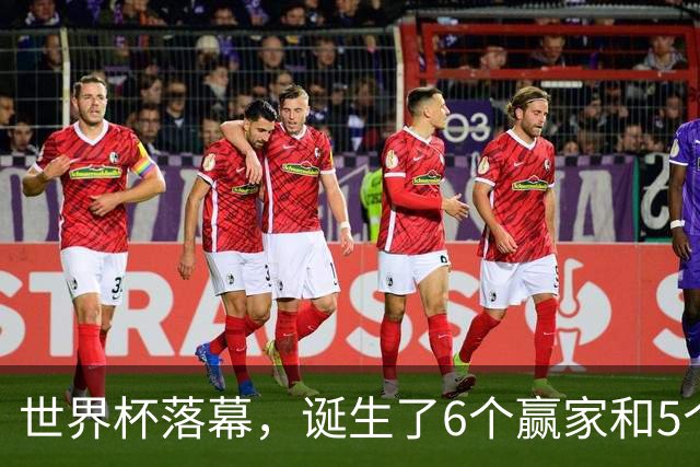 世界杯落幕，诞生了6个赢家和5个输家，西班牙挪威佛得角位列其中