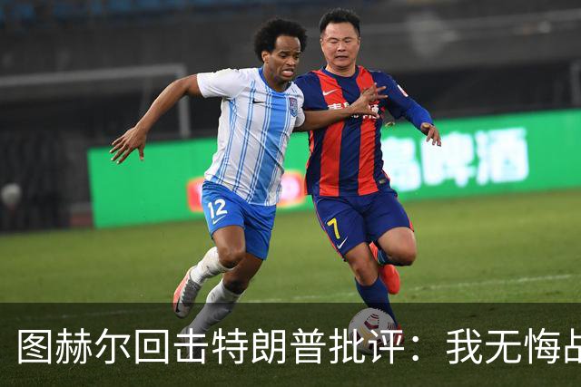 图赫尔回击特朗普批评：我无悔战术决定，英格兰与冠军球队仍有差距