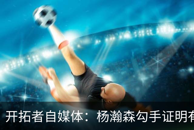 开拓者自媒体：杨瀚森勾手证明有技术 减速欧洲步能否在NBA施展？