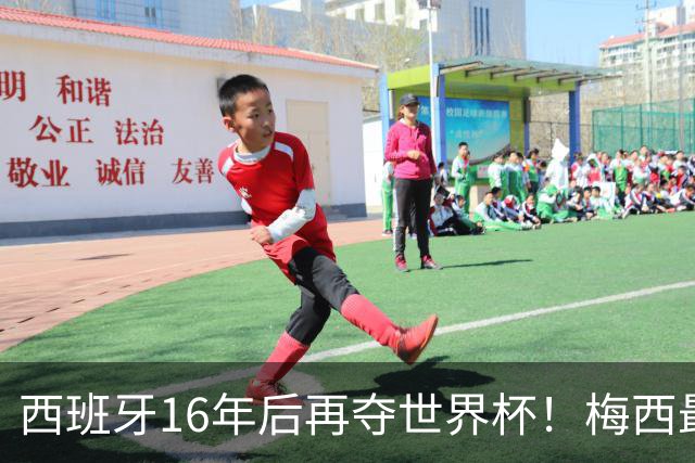 西班牙16年后再夺世界杯！梅西最后一舞留憾 39天创纪录盛宴